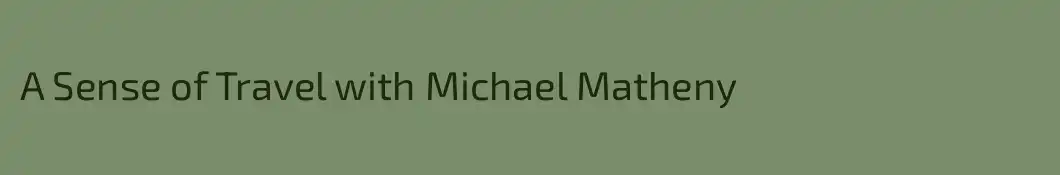A Sense of Travel with Michael Matheny